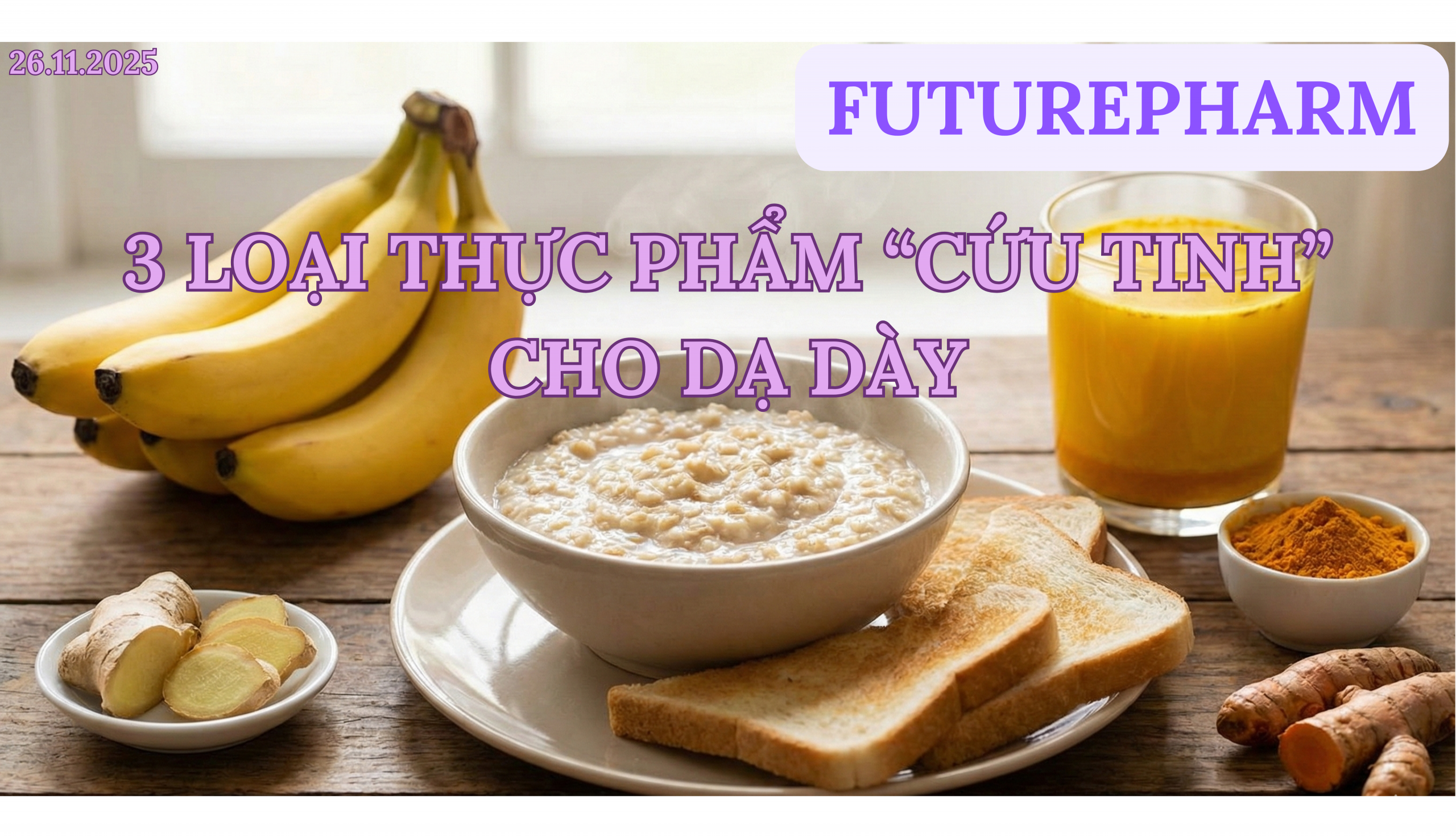 3 loại thực phẩm cứu tinh cho dạ dày gồm chuối, bánh mì, yến mạch, gừng và nghệ - Futurepharm